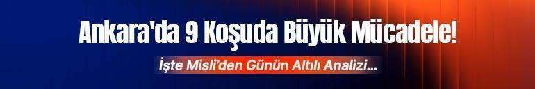 Ankarada 9 koşuda büyük mücadele İşte Misliden günün altılı analizi...