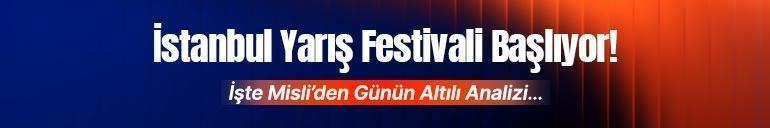 İstanbul Yarış Festivali Başlıyor İşte Misli’den Günün Altılı Analizi…