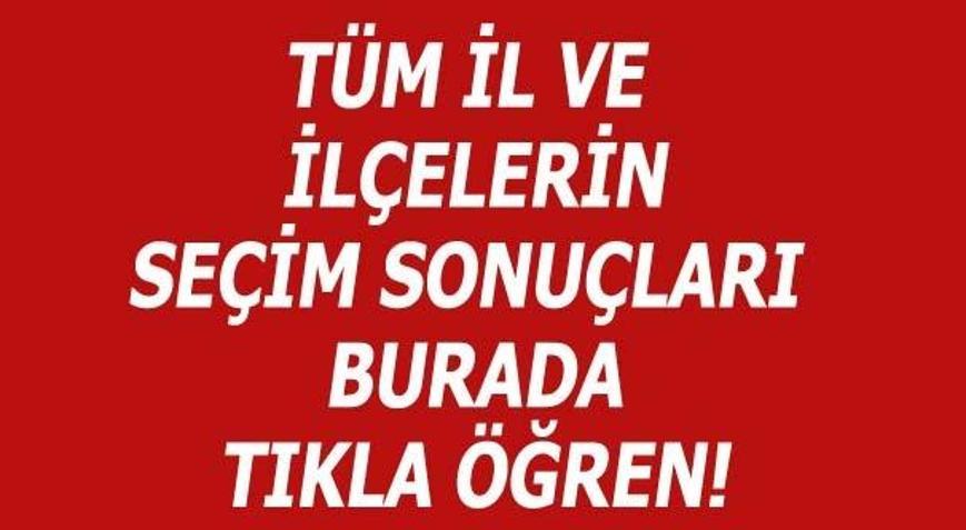 Seçim Sonuçları o ilde değişti - Genel Seçim Sonuçlarını tıkla öğren