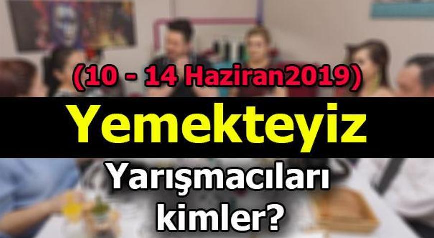 Yemekteyizda bu hafta kimler yarışıyor (10-14 Haziran 2019 haftası)