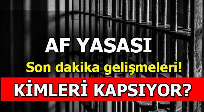 Af yasası son dakika gelişmeler 2020 bugün Af yasası ne durumda, kimlere vuruyor
