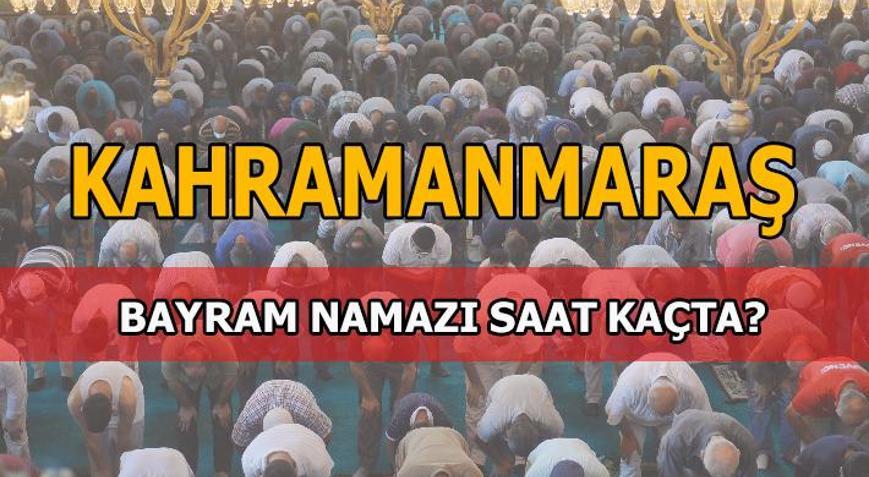 Kahramanmaraşta bayram namazı saat kaçta Kahramanmaraş bayram namazı vakti 2020...