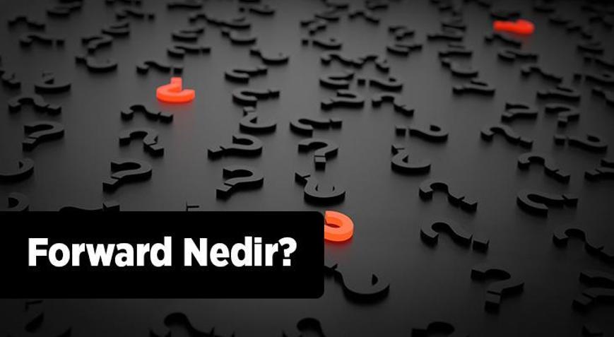 Forward Nedir Forward İşlemleri Nasıl Olur