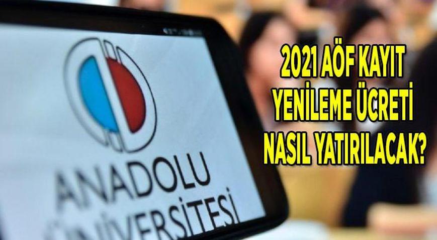 AÖF kayıt yenileme nasıl yapılır AÖF kayıt yenileme ücreti ne kadar, nasıl yatırılıyor 2021