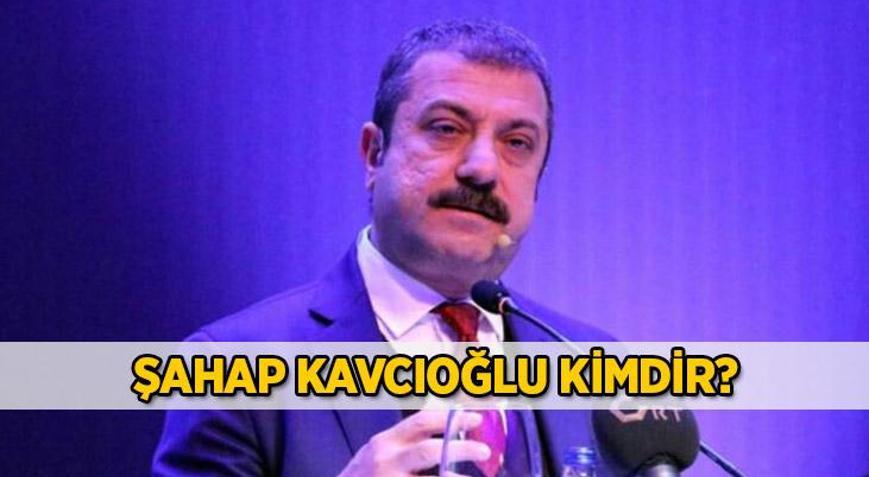Şahap Kavcıoğlu kimdir, kaç yaşına Merkez Bankası Başkanı Şahap Kavcıoğlu