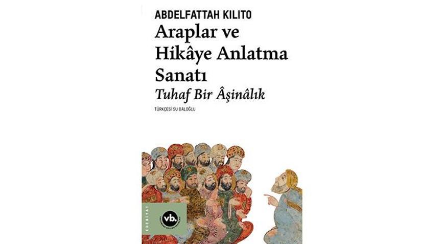 Araplar ve Hikâye Anlatma Sanatı Türkçe’de ilk kez yayımlanıyor