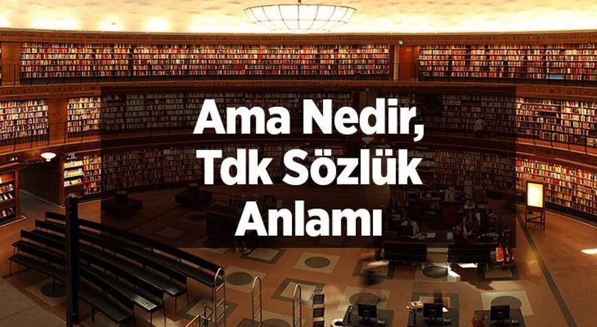 Ama Nedir, Tdk Sözlük Anlamı Nedir? Ama Cümle İçinde Kullanımı...