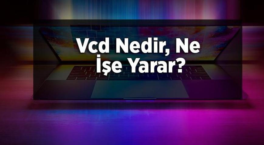 Vcd Nedir, Ne İşe Yarar Vcd Nasıl Açılır