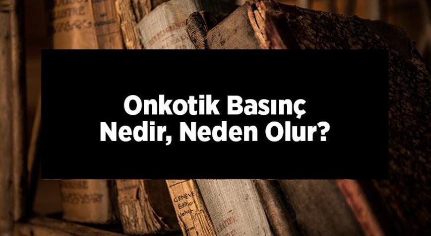 Hidrostatik ve onkotik basınç nedir?