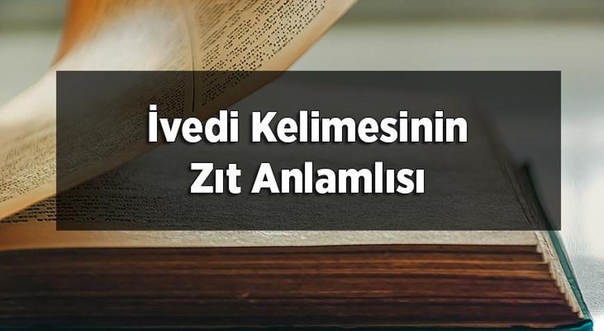 İvedi Kelimesinin Zıt Anlamlısı Nedir İvedinin Zıt Anlamlısı Olan Sözcükler