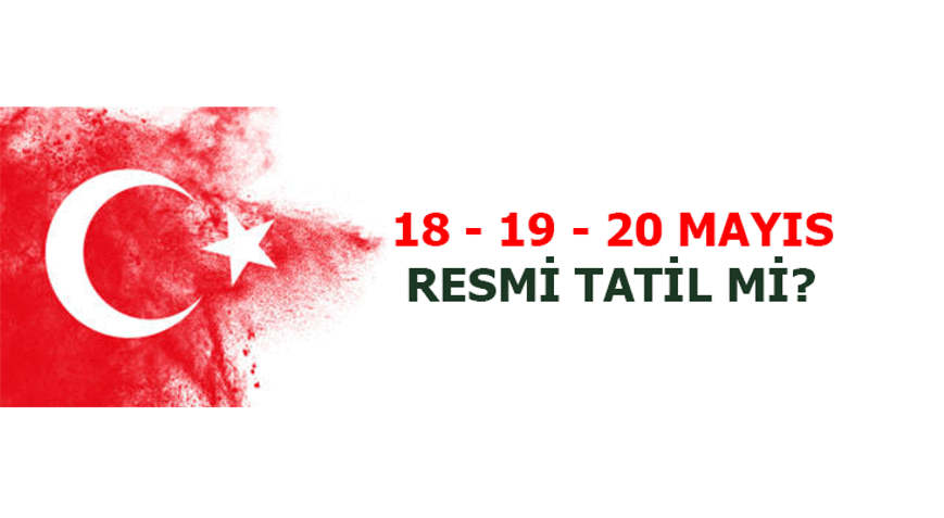 20 MAYIS BUGÜN TATİL Mİ OKULLARA, MEMURLARA, ÖZEL SEKTÖRE 20 MAYIS CUMA TATİL Mİ OLDU