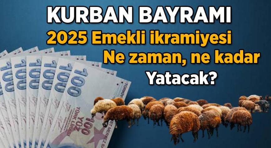 EMEKLİ BAYRAM İKRAMİYESİ 2025 ne kadar, ne zaman yatacak Kurban Bayramı emekli ikramiyesi ödeme takvimi açıklandı mı