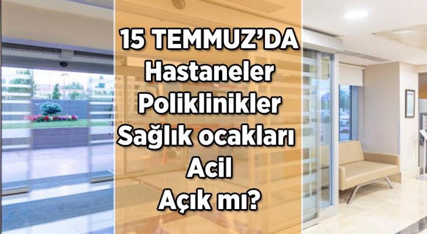 Bugün hastaneler ve aile hekimleri açık mı 15 Temmuz 2025 Salı günü poliklinikler, sağlık ocakları, aciller açık mı, tatil mi, kapalı mı