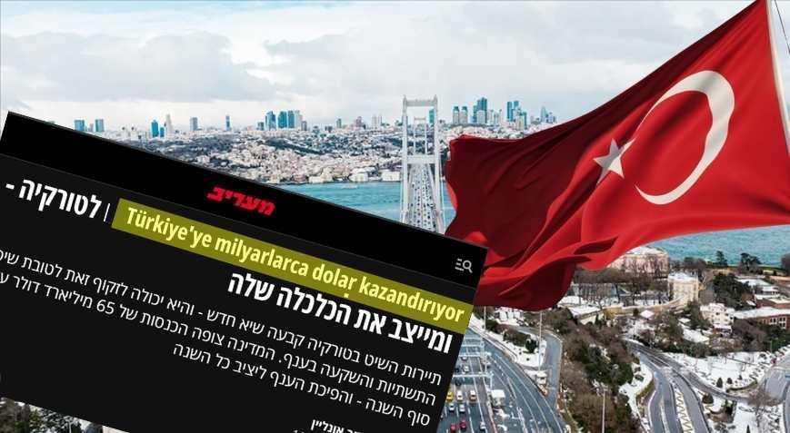 İsrail medyası Türkiyedeki sessiz değişimi yazdı Milyarlarca dolar kazanıyorlar