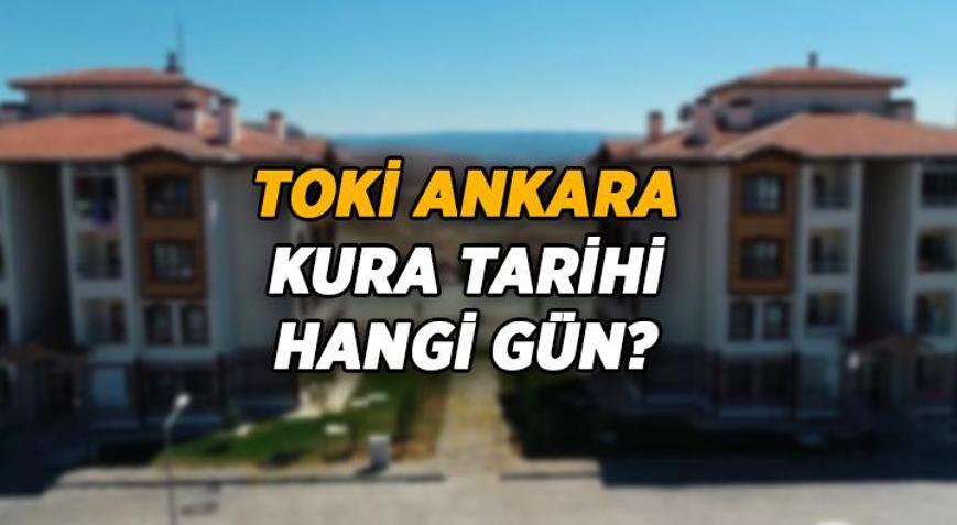 TOKİ Ankara kura çekilişi ne zaman 287 bin 94 Adaylı Ankara TOKİ kurası ne zaman çekilecek