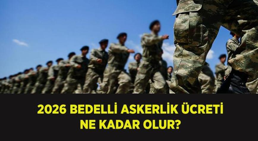 BEDELLİ ASKERLİK ÜCRETİ 2026: Bedelli askerlik ücreti ne kadar oldu, artacak mı Bedelli askerlik son gelişmeler
