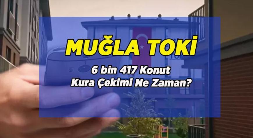 TOKİ MUĞLA KURA ÇEKİLİŞ TARİHİ İÇİN GERİ SAYIM: TOKİ Muğla kura çekilişi yok mu, neden yok, ne zaman yapılacak