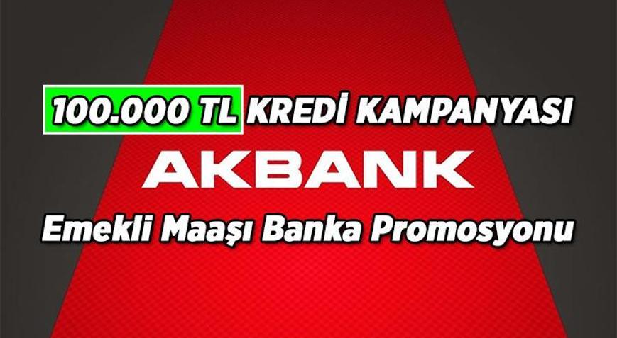 AKBANK 100.000 TL Kredi Kampanyası Şartları Neler 2026 Mart AKBANK emekli promosyonu ne kadar, kaç TL