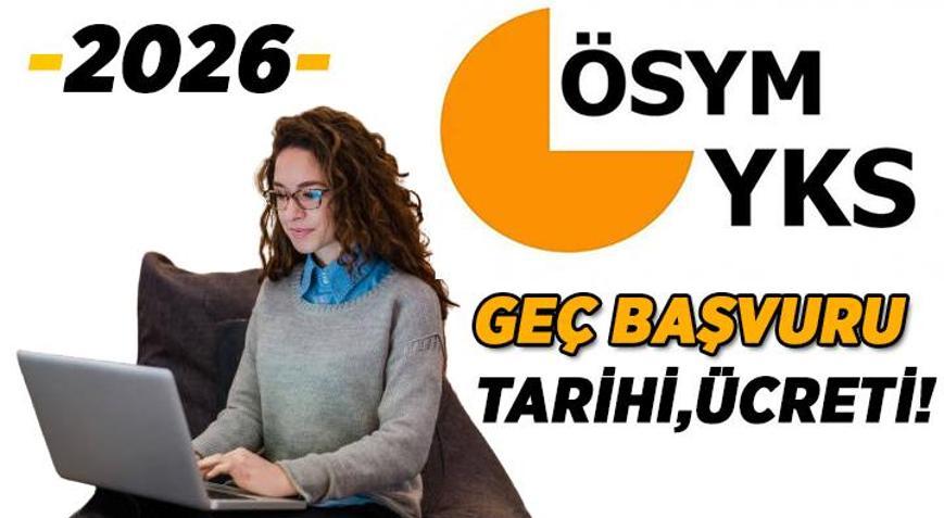 YKS Geç Başvuru İşlemleri başladı ücreti ne kadar 2026 YKS Geç Başvuru nasıl yapılır, ne zaman son