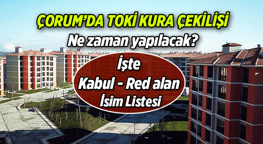2 Bin 867 Konut 🏡 Çorumda TOKİ kurası ne zaman çekilecek TOKİ Çorum kura çekilişi hangi gün, tarihi belli mi İşte Çorumda Kabul - Red alanların isim listesi