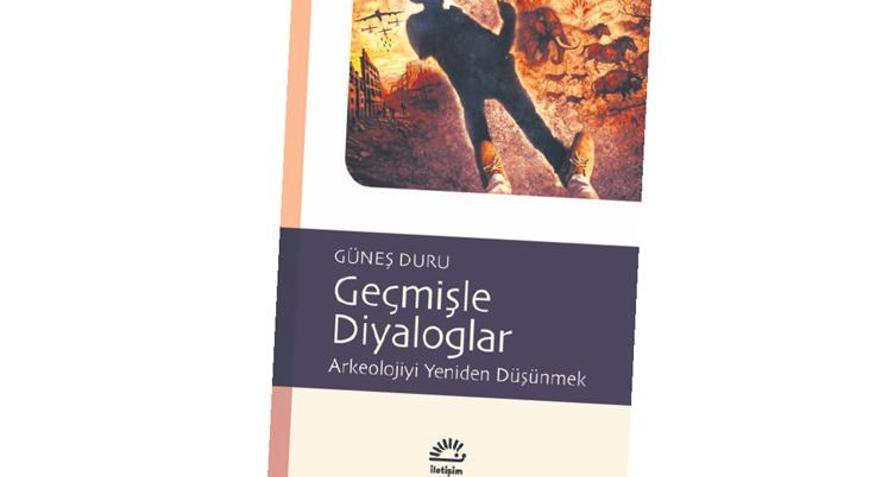 Güneş Duru’dan arkeolojiyi okuma kazısı
