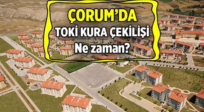 Gözler bu haftada 🏡 Çorumda TOKİ kurası ne zaman çekilecek TOKİ Çorum kura çekilişi hangi gün