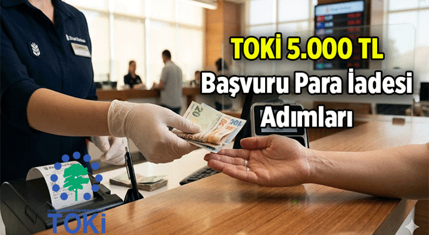 TOKİ 5.000 TL başvuru para iadesi nasıl alınır, nereye yatar Ziraat Bankası, Halk Bank, Emlak Katılım Bankasından TOKİ 5 bin TL başvuru para iadesi ne zaman alınır