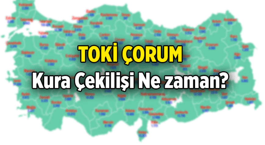 Kura yeri belli oldu TOKİ Çorum kura çekilişi ne zaman, bu hafta yapılır mı TOKİ Çorumda kura çekimi tarihi hangi gün, belli oldu mu