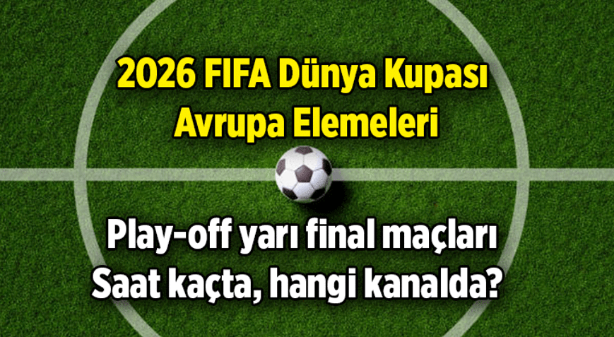 DÜNYA KUPASI MAÇLARI: Bugün maç var mı, kimin maçı var 26 Mart 2026 FIFA Dünya Kupası Avrupa Elemeleri play-off turu yarı final dünya kupası maçları ne zaman, saat kaçta, hangi kanalda
