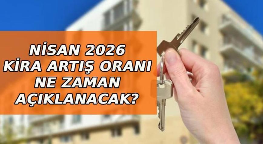 KİRA ARTIŞ ORANI NİSAN 2026 SON DURUM | Nisan ayı kira artış oranı belli oldu mu TEFE TÜFE kira artış oranı ne zaman açıklanacak