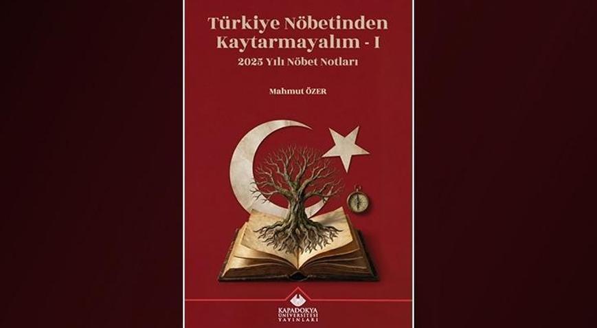 Prof. Dr. Mahmut Özer’in 2025 yazıları kitaplaştı: Türkiye Nöbetinden Kaytarmayalım - I raflarda