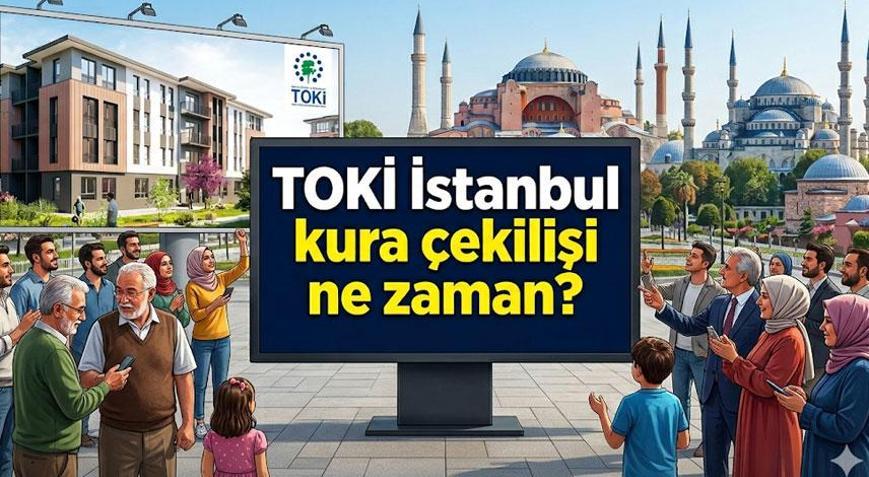 İSTANBUL TOKİ KURA ÇEKİLİŞ TARİHİ NE ZAMAN 100 Bin konut İstanbul TOKİ kura çekilişi ne zaman TOKİ İstanbul kura kabul edilenler sorgulama