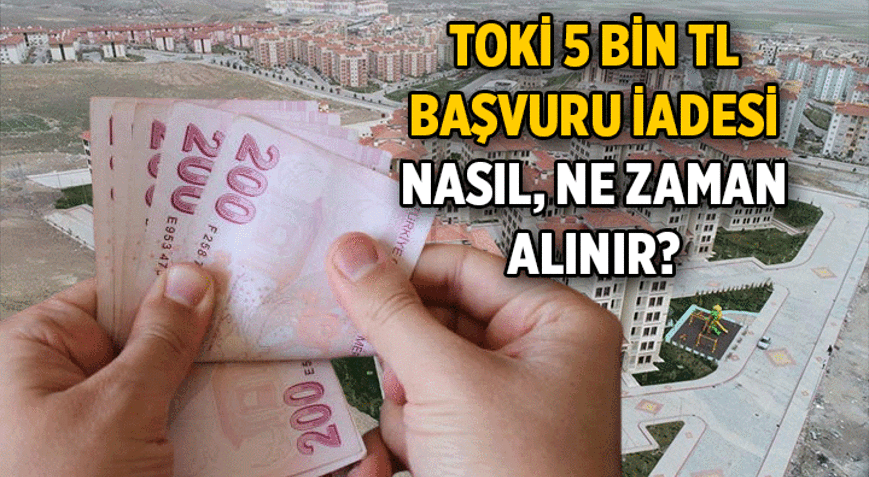 TOKİ Para İadesi nasıl ve ne zaman alınır 5 Bin TL TOKİ başvuru parası bankadan geri nasıl alınır