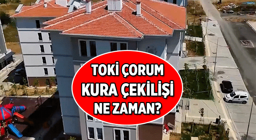 Heyecan zirveye tırmandı 🏡 TOKİ Çorum kura çekilişi ne zaman, hangi gün TOKİ Çorum kura çekimi Nisanın kaçında olacak