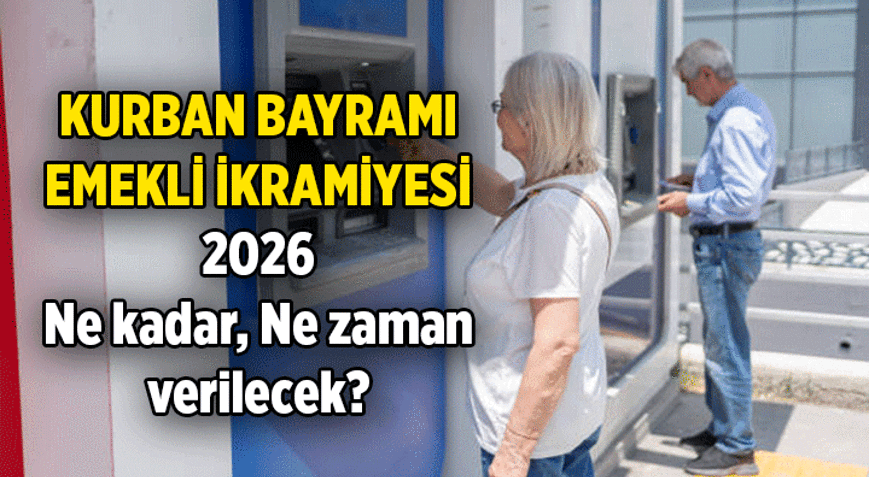 Yılın 2. ve son Emekli İkramiyesi ne kadar 2026 Kurban Bayramı Emekli ikramiyesi ne zaman, Mayısın kaçında yatar