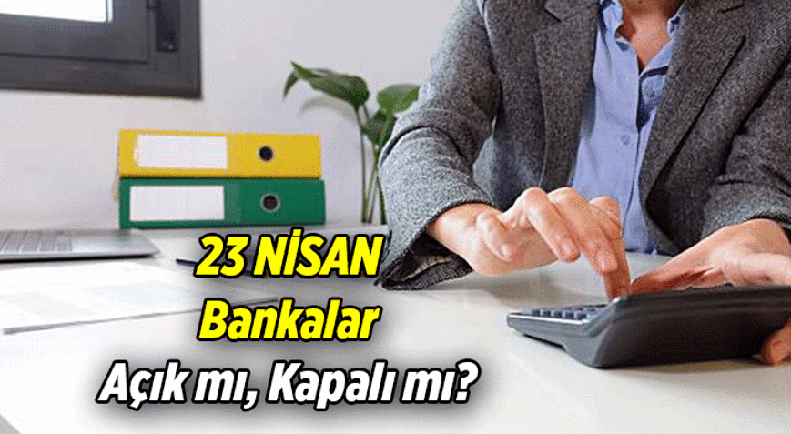 23 Nisan bugün bankalar açık mı, kapalı mı 23 Nisan bankalar tatil mi