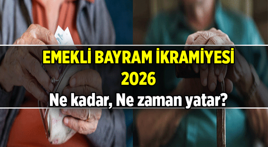 SON GÜNCEL KURBAN BAYRAMI EMEKLİ İKRAMİYESİ 2026 ne kadar Kurban Bayramı Emekli İkramiyesi ne zaman yatacak