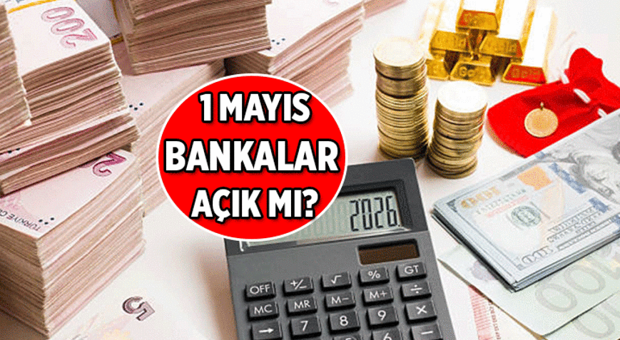 Ziraat Bankası, Halkbank, Vakıfbank, Akbank, Garanti BBVA ve diğer bankalar 1 Mayıs açık mı, kapalı mı 1 Mayıs yarın bankalar tam gün tatil mi