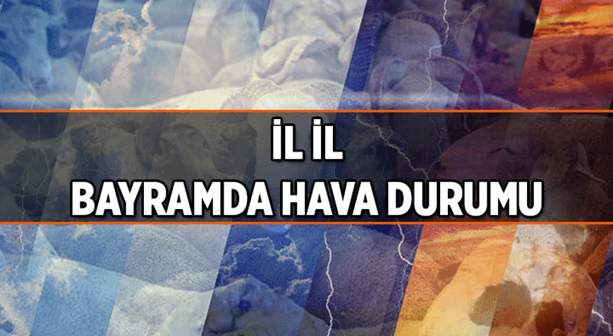 27-28-29-30 Mayıs 2026 Kurban Bayramında hava durumu nasıl olacak, bayramda yağmur var mı İstanbul, Ankara, İzmir, Bursa, Antalya, Muğla, Adana, Gaziantep, Diyarbakır, Mersin ve diğer illerin Kurban Bayramı hava durumu