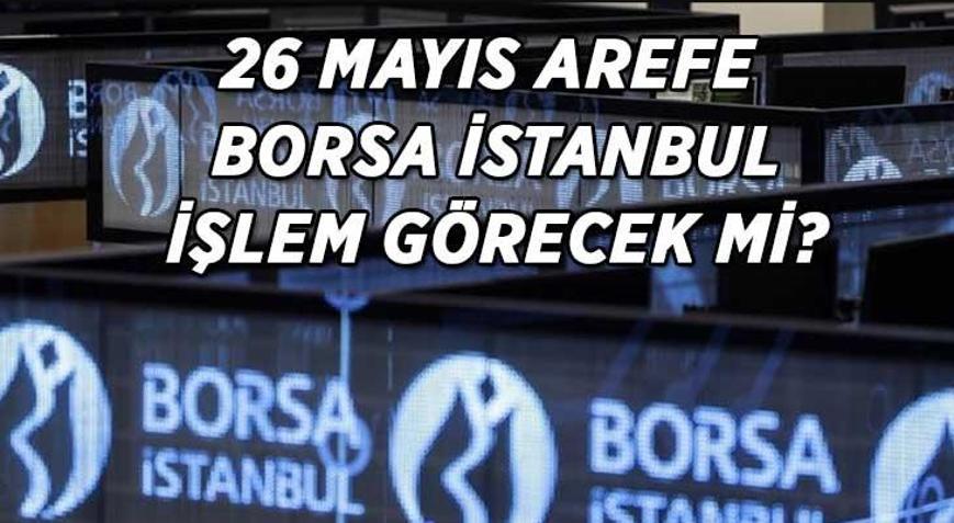 BORSA İSTANBUL AREFE (BUGÜN) AÇIK MI Borsa İstanbul 26 Mayıs Salı saat kaça kadar işlem görecek Takas tarihlerinde değişikliğe gidildi