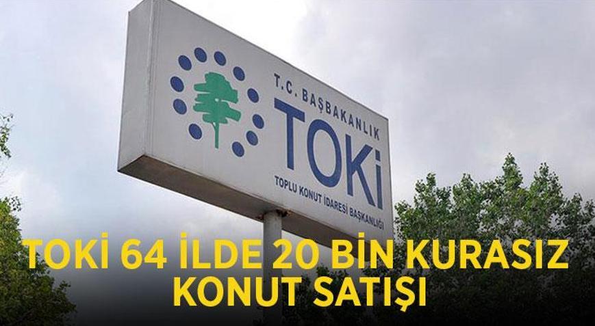 TOKİ 64 İLDE KURASIZ KONUT SATIŞI: TOKİ 20 bin konut satışı hangi illerde yapılacak