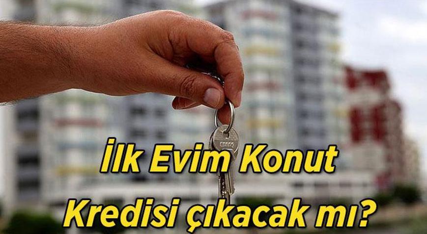 İlk Evim Konut Kredisi çıkacak mı 1.20 faizli kredi için son gelişmeler