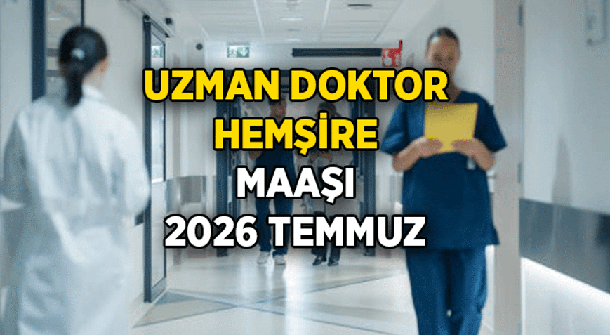 YENİ MAAŞLAR HESAPLANIYOR ➕➖ Uzman Doktor ve Hemşire maaşı ne kadar 2026 Temmuz zammında Uzman doktorların ve hemşirelerin zamlı maaşı kaç TL olacak