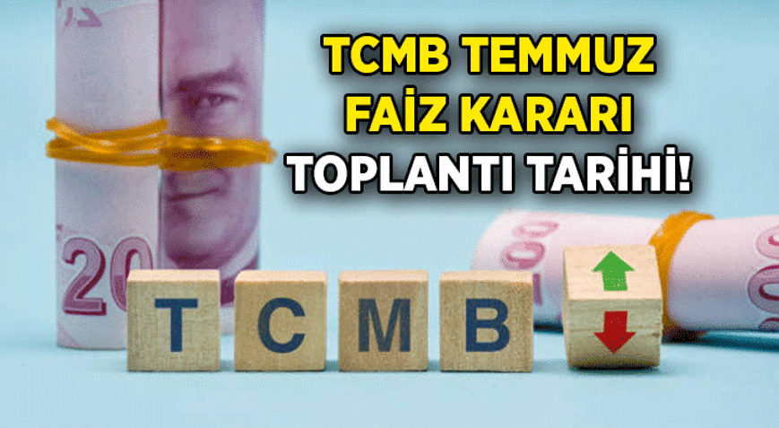 TCMB faiz kararı toplantısı ne zaman 2026 Temmuz TCMB Para Politikası Kurulu bu ay ne zaman toplanacak