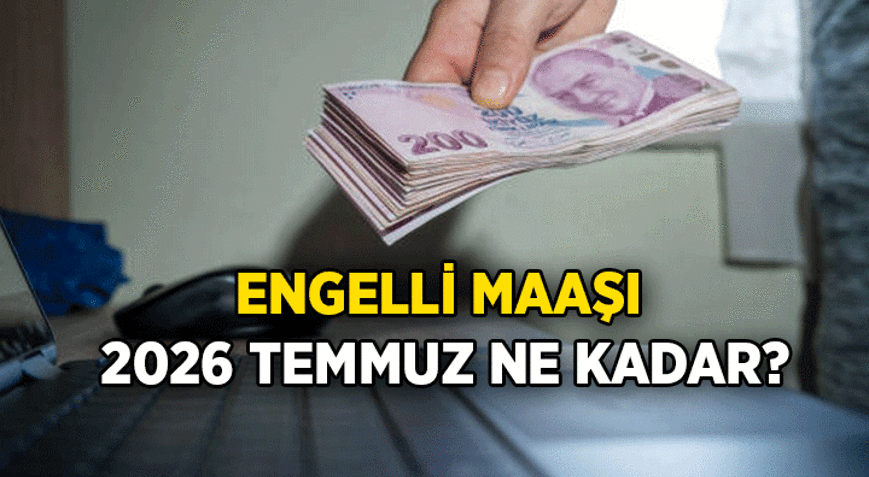 ZAMLANAN ENGELLİ MAAŞI 2026 Temmuz ne kadar %40-69 arası ve %70 ve üzeri engelli oranına sahip olanların engelli maaşı aylık kaç TL oldu