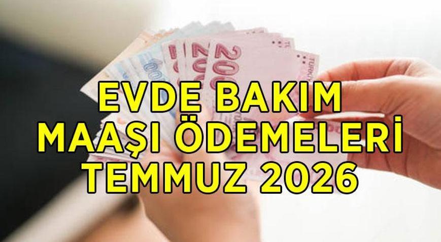EVDE BAKIM MAAŞI ZAMLI ÖDEMELERİ TEMMUZ 2026: Evde bakım maaşı ne kadar oldu, kaç TL yatacak Zamlı evde bakım maaşları ne zaman yatacak, tarih belli oldu mu