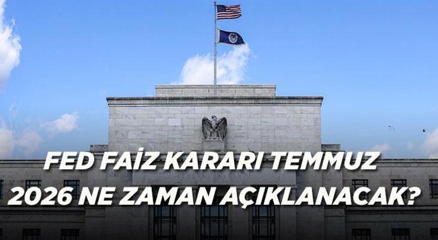FED FAİZ TEMMUZ TOPLANTI TAKVİMİ: 2026 FED Faiz kararı ne zaman açıklanacak İşte Temmuz Fed toplantı takvimi