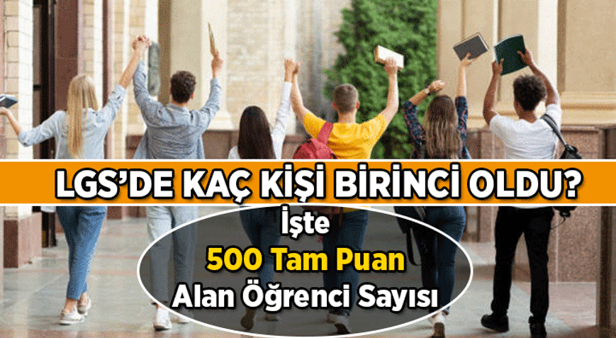 2026 LGSde kaç birinci çıktı, lise sınavında kaç kişi birinci oldu 2026 LGSde kaç kişi 500 tam puan topladı