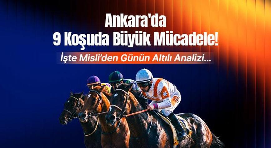 Ankarada 9 koşuda büyük mücadele İşte Misliden günün altılı analizi...