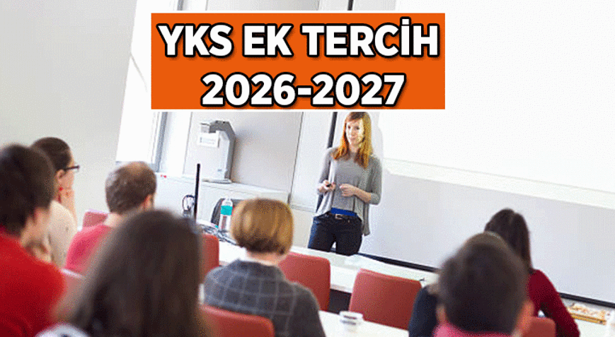 YKS ÜNİVERSİTE EK TERCİH TARİHLERİ NE ZAMAN 2026-2027 YKS ek tercih nasıl, ne zaman yapılır